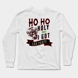 Ho Ho Holy Shit I Got Car Parts Funny Christmas Racer Mechanic Garage Long Sleeve T-Shirt